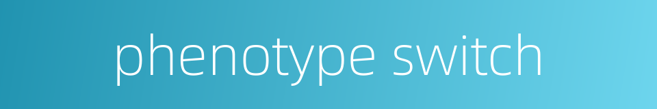 phenotype switch的同义词