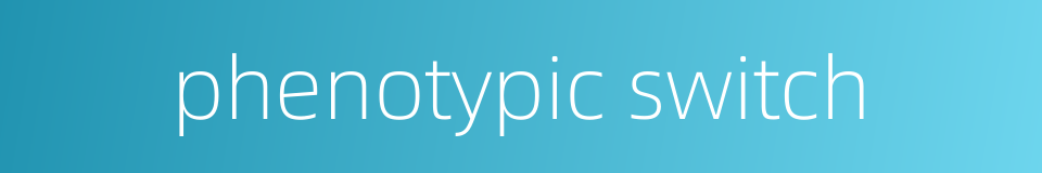 phenotypic switch的同义词