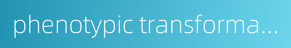 phenotypic transformation的同义词