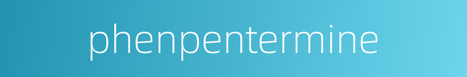 phenpentermine的同义词
