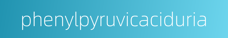 phenylpyruvicaciduria的同义词