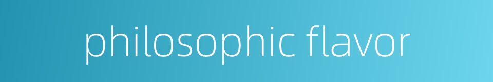 philosophic flavor的同义词