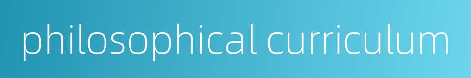 philosophical curriculum的同义词