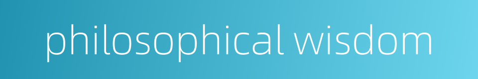 philosophical wisdom的同义词