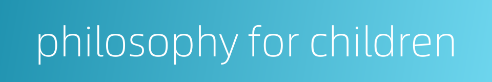 philosophy for children的同义词