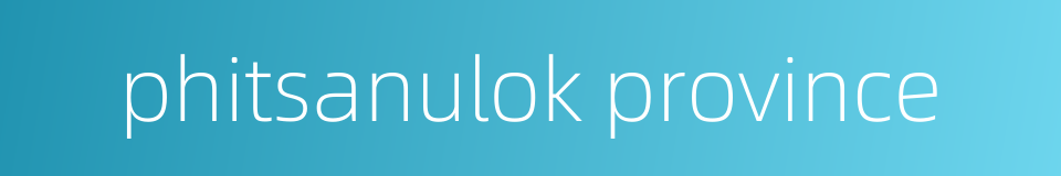 phitsanulok province的同义词