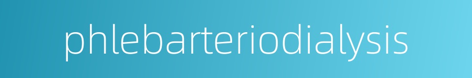phlebarteriodialysis的同义词