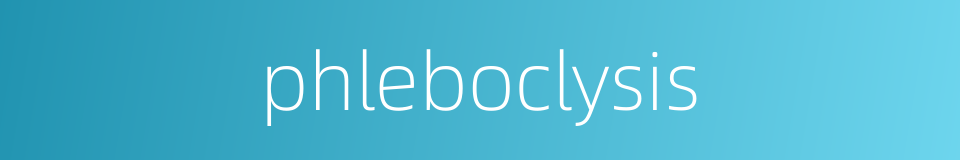 phleboclysis的同义词