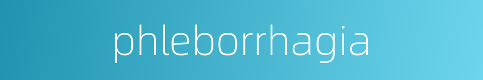 phleborrhagia的同义词