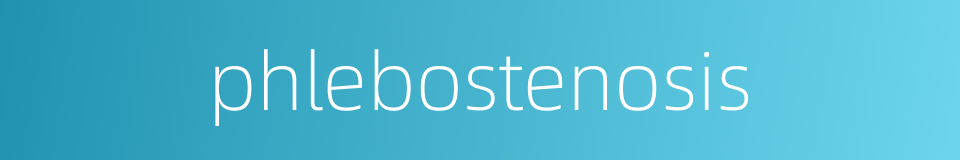 phlebostenosis的同义词