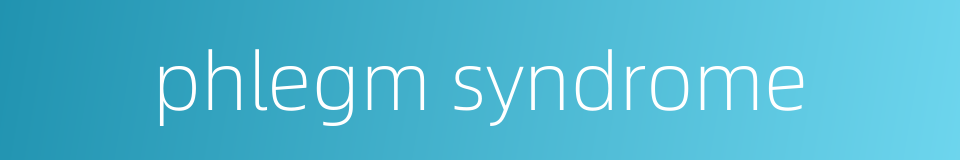 phlegm syndrome的同义词