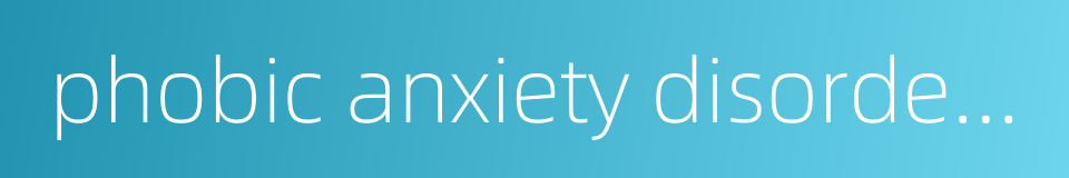 phobic anxiety disorder of childhood的同义词