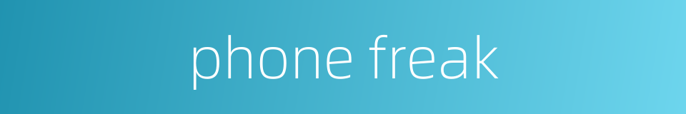 phone freak的同义词