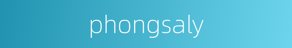 phongsaly的同义词
