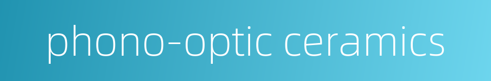 phono-optic ceramics的同义词