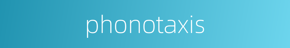 phonotaxis的同义词