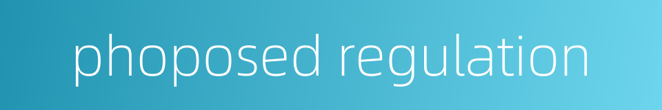 phoposed regulation的同义词
