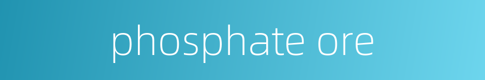 phosphate ore的同义词