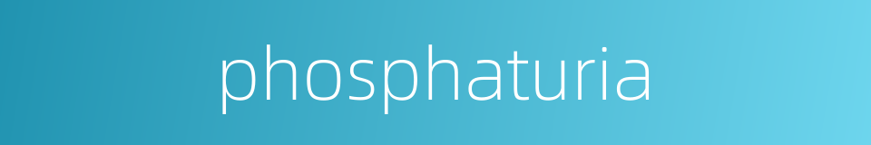 phosphaturia的同义词