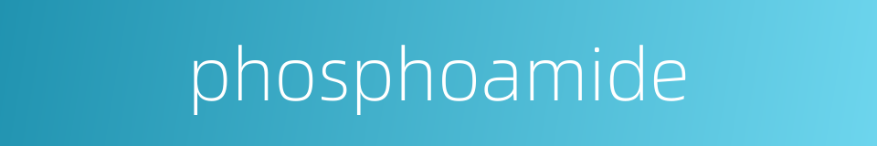phosphoamide的同义词