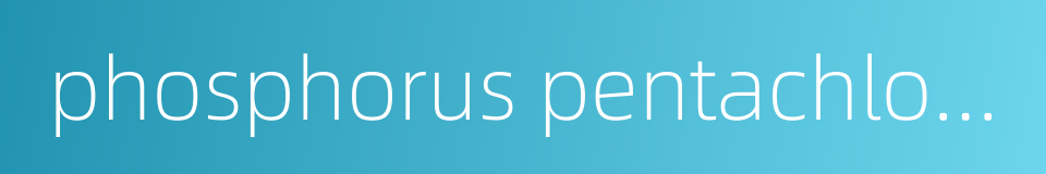 phosphorus pentachloride的同义词