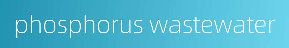 phosphorus wastewater的同义词