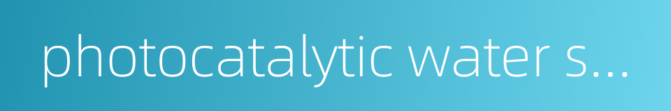 photocatalytic water splitting的同义词