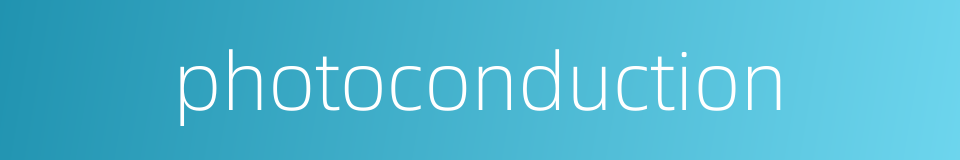 photoconduction的同义词