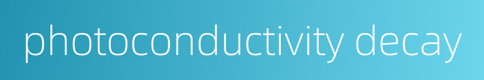 photoconductivity decay的同义词