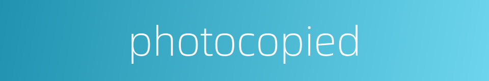 photocopied的同义词