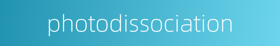 photodissociation的同义词