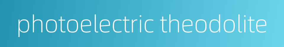 photoelectric theodolite的同义词