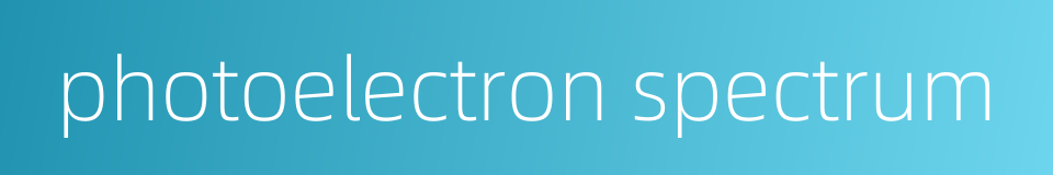 photoelectron spectrum的同义词