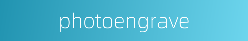 photoengrave的同义词