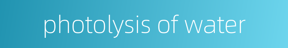 photolysis of water的同义词