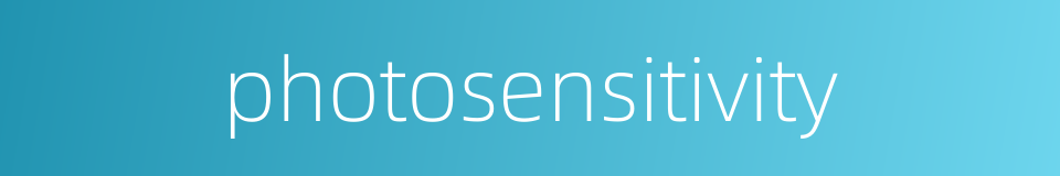 photosensitivity的同义词