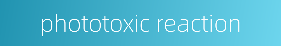 phototoxic reaction的同义词