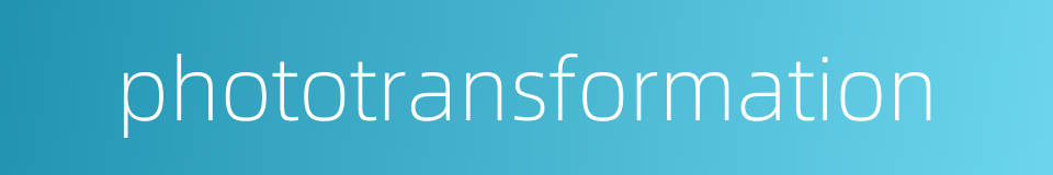 phototransformation的同义词