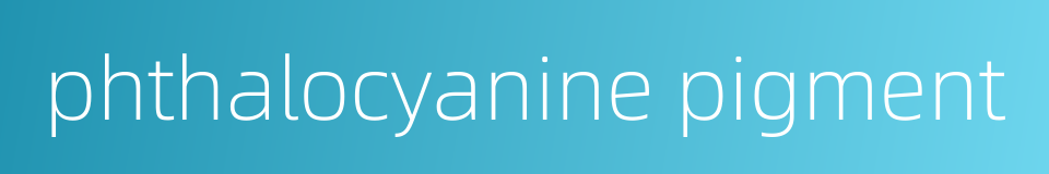 phthalocyanine pigment的同义词