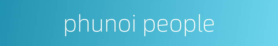 phunoi people的同义词