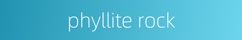 phyllite rock的同义词