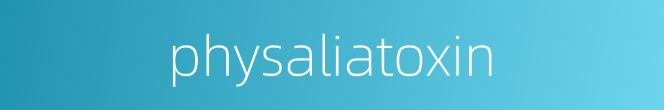 physaliatoxin的同义词