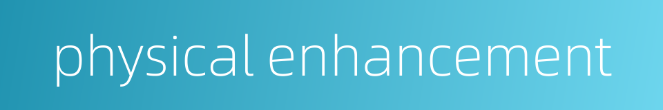 physical enhancement的同义词