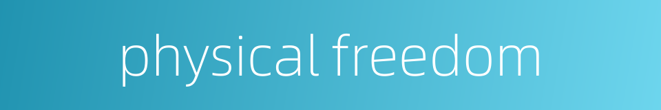physical freedom的同义词