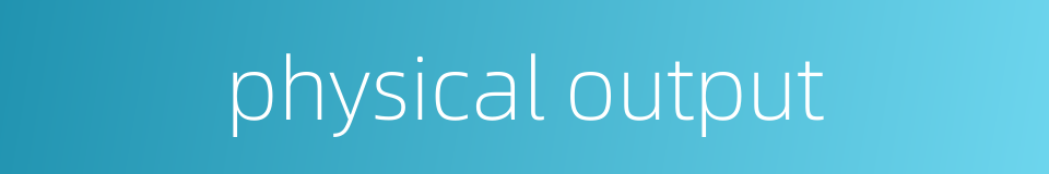 physical output的同义词