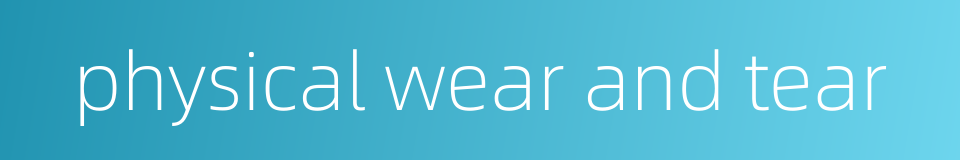 physical wear and tear的同义词