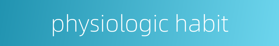 physiologic habit的同义词