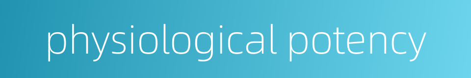 physiological potency的同义词