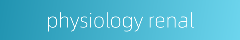 physiology renal的同义词