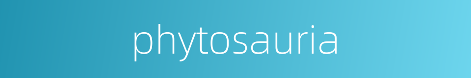 phytosauria的同义词